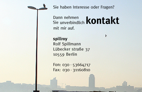 Sie haben Interesse oder Fragen? Dann nehmen Sie Kontakt mit mir auf. Fon, Fax, Berlin, natrlich auch per E-Mail